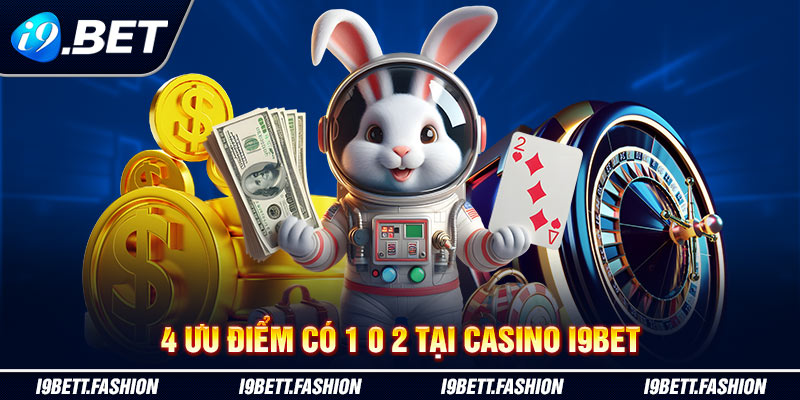 3 ưu điểm có 1-0-2 tại Casino i9BET