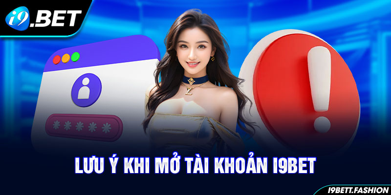 Lưu ý khi mở tài khoản i9BET