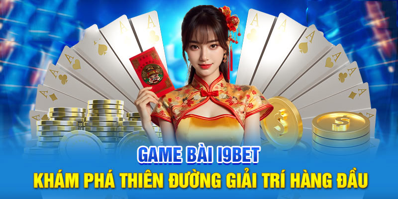 Giới thiệu thông tin về hạng mục game bài tại nhà cái i9BET