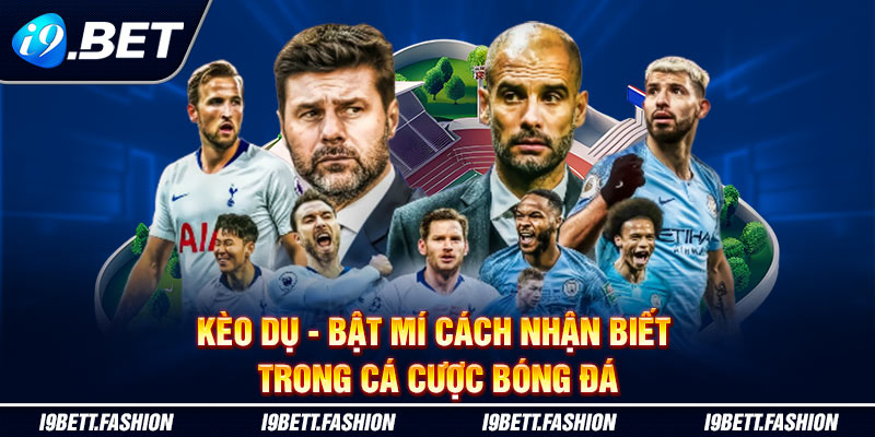 Kèo Dụ - Bật Mí Cách Nhận Biết Trong Cá Cược Bóng Đá